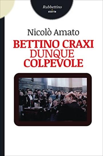 Bettino Craxi dunque colpevole (Storie)